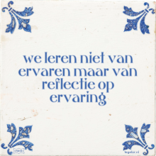 we leren niet van ervaren maar van reflectie op ervaring - 37 keer bekeken