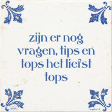 zijn er nog vragen, tips en tops het liefst tops - 6 keer bekeken