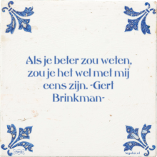 Als je beter zou weten, zou je het wel met mij eens zijn. -Gert Brinkman- - 4 keer bekeken