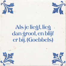 Als je liegt, lieg dan groot, en blijf er bij. (Goebbels) - 27 keer bekeken