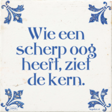 Wie een scherp oog heeft, ziet de kern. - 31 keer bekeken