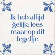 Ik heb altijd gelijk; lees maar op dit tegeltje - 24 keer bekeken