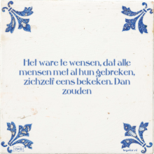 Het ware te wensen, dat alle mensen met al hun gebreken, zichzelf eens bekeken. Dan zouden - 5 keer bekeken