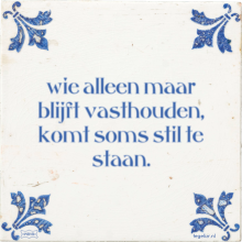 wie alleen maar blijft vasthouden, komt soms stil te staan. - 2 keer bekeken