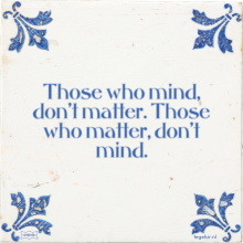 Those who mind, don't matter. Those who matter, don't mind. - 18 keer bekeken
