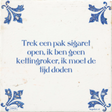 Trek een pak sigaret open, ik ben geen kettingroker, ik moet de tijd doden - 2 keer bekeken
