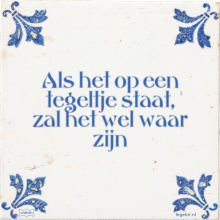 Als het op een tegeltje staat, zal het wel waar zijn - 1 keer bekeken