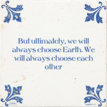 But ultimately, we will always choose Earth. We will always choose each other - 3 keer bekeken