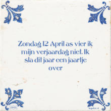 Zondag 12 April as vier ik mijn verjaardag niet. Ik sla dit jaar een jaartje over - 2 keer bekeken