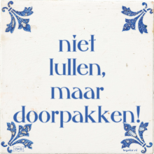 niet lullen, maar doorpakken! - 9 keer bekeken