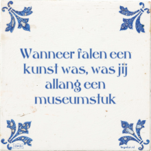 Wanneer falen een kunst was, was jij allang een museumstuk - 10 keer bekeken