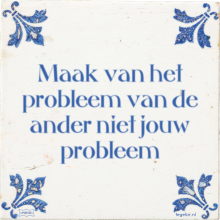 Maak van het probleem van de ander niet jouw probleem - 33 keer bekeken