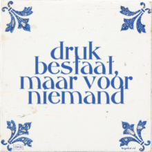 druk bestaat, maar voor niemand - 21 keer bekeken