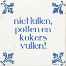 niet lullen, potten en kokers vullen! - 28 keer bekeken