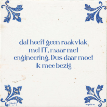 dat heeft geen raakvlak met IT, maar met engineering. Dus daar moet ik mee bezig - 4 keer bekeken