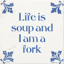 Life is soup and I am a fork - 1 keer bekeken