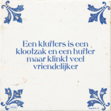 Een klufters is een klootzak en een hufter maar klinkt veel vriendelijker - 11 keer bekeken