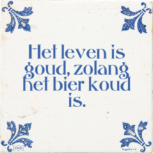 Het leven is goud, zolang het bier koud is. - 1 keer bekeken