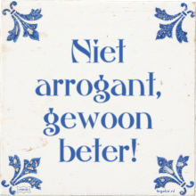 Niet arrogant, gewoon beter! - 37 keer bekeken