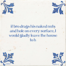 if bro drags his naked nuts and hole on every surface, I would gladly leave the house to h - 34 keer bekeken