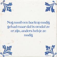 Nog nooit een backup nodig gehad maar dat is omdat ze er zijn, anders heb je ze nodig - 17 keer bekeken