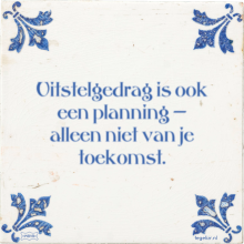 Uitstelgedrag is ook een planning — alleen niet van je toekomst. - 14 keer bekeken