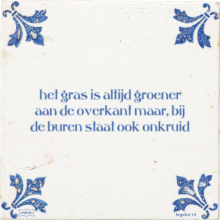 het gras is altijd groener aan de overkant maar, bij de buren staat ook onkruid - 56 keer bekeken