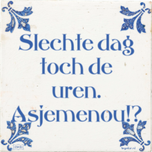 Slechte dag toch de uren. Asjemenou!? - 19 keer bekeken