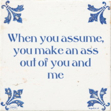 When you assume, you make an ass out of you and me - 28 keer bekeken