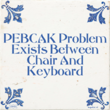 PEBCAK Problem Exists Between Chair And Keyboard - 29 keer bekeken