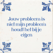 Jouw probleem is niet mijn probleem houdt het bij je eigen - 35 keer bekeken