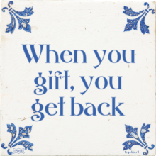 When you gift, you get back - 45 keer bekeken