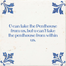 U can take the Penthouse from us, but u can't take the penthouse from within us. - 2 keer bekeken