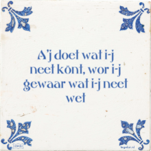 A'j doet wat i-j neet könt, wor i-j gewaar wat i-j neet wet - 19 keer bekeken