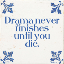 Drama never finishes until you die. - 65 keer bekeken