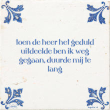 toen de heer het geduld uitdeelde ben ik weg gegaan, duurde mij te lang - 1 keer bekeken
