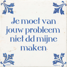 Je moet van jouw probleem niet dd mijne maken - 23 keer bekeken