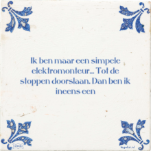 Ik ben maar een simpele elektromonteur… Tot de stoppen doorslaan. Dan ben ik ineens een - 4 keer bekeken