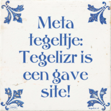 Meta tegeltje: Tegelizr is een gave site! - 36 keer bekeken