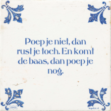 Poep je niet, dan rust je toch. En komt de baas, dan poep je nog. - 35 keer bekeken
