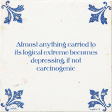 Almost anything carried to its logical extreme becomes depressing, if not carcinogenic - 17 keer bekeken