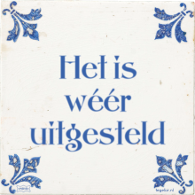 Het is wéér uitgesteld - 37 keer bekeken