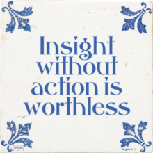 Insight without action is worthless - 36 keer bekeken