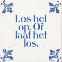 Los het op. Of laat het los. - 27 keer bekeken