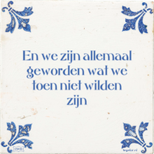En we zijn allemaal geworden wat we toen niet wilden zijn - 28 keer bekeken