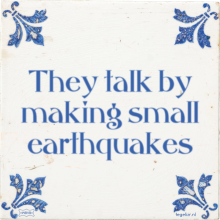 They talk by making small earthquakes - 43 keer bekeken