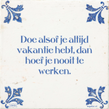 Doe alsof je altijd vakantie hebt, dan hoef je nooit te werken. - 2 keer bekeken