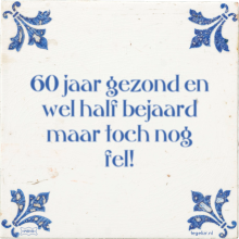 60 jaar gezond en wel half bejaard maar toch nog fel! - 47 keer bekeken