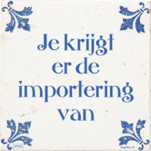 Je krijgt er de importering van - 36 keer bekeken