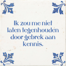 Ik zou me niet laten tegenhouden door gebrek aan kennis. - 42 keer bekeken